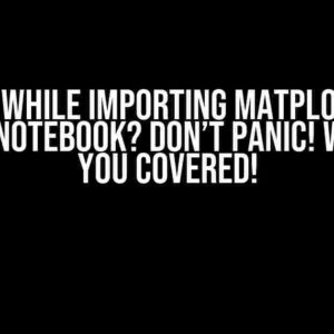 Error: While Importing Matplotlib on Jupyter Notebook? Don’t Panic! We’ve Got You Covered!