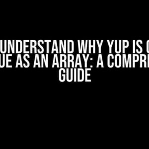 I Don’t Understand Why Yup is Casting This Value as an Array: A Comprehensive Guide