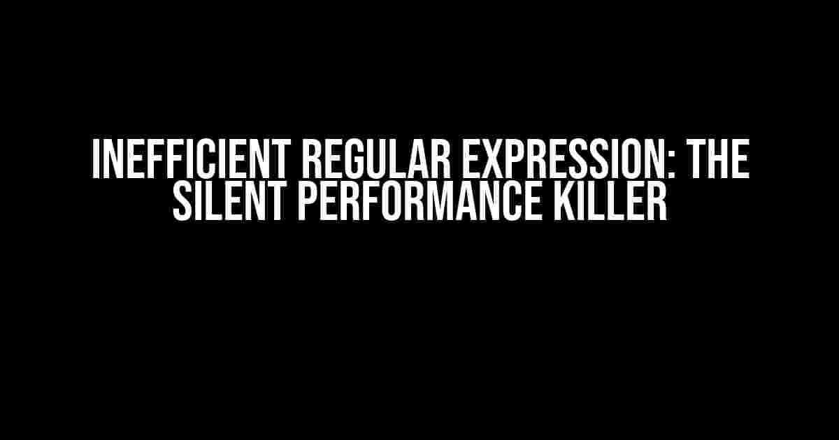 Inefficient Regular Expression: The Silent Performance Killer