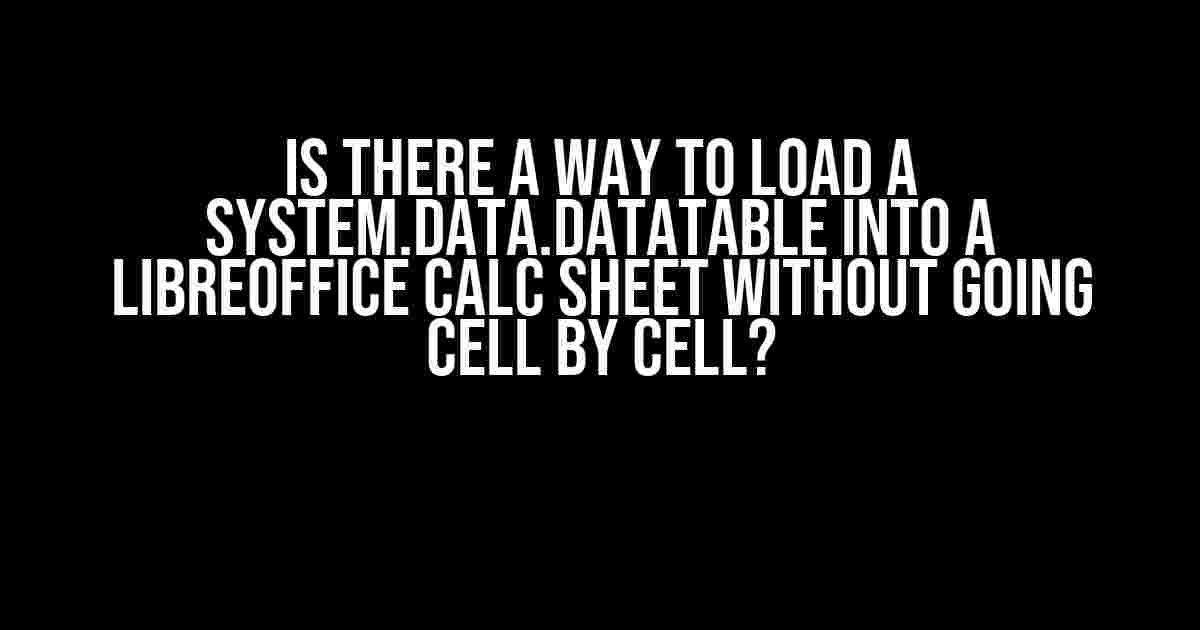 Is there a way to load a System.Data.DataTable into a LibreOffice Calc sheet without going cell by cell?