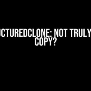 JS structuredClone: Not Truly a Deep Copy?