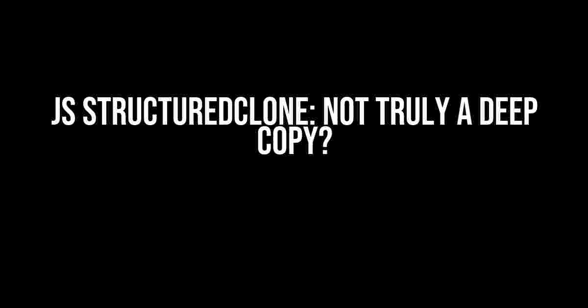 JS structuredClone: Not Truly a Deep Copy?