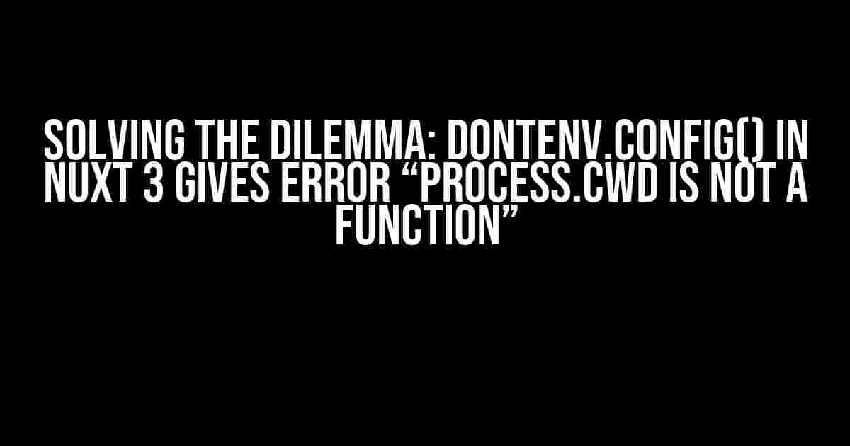 Solving the Dilemma: dontenv.config() in Nuxt 3 Gives Error “process.cwd is not a function”