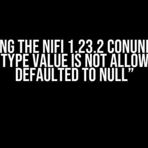 Solving the Nifi 1.23.2 Conundrum: “String Type Value is Not Allowed to be Defaulted to Null”