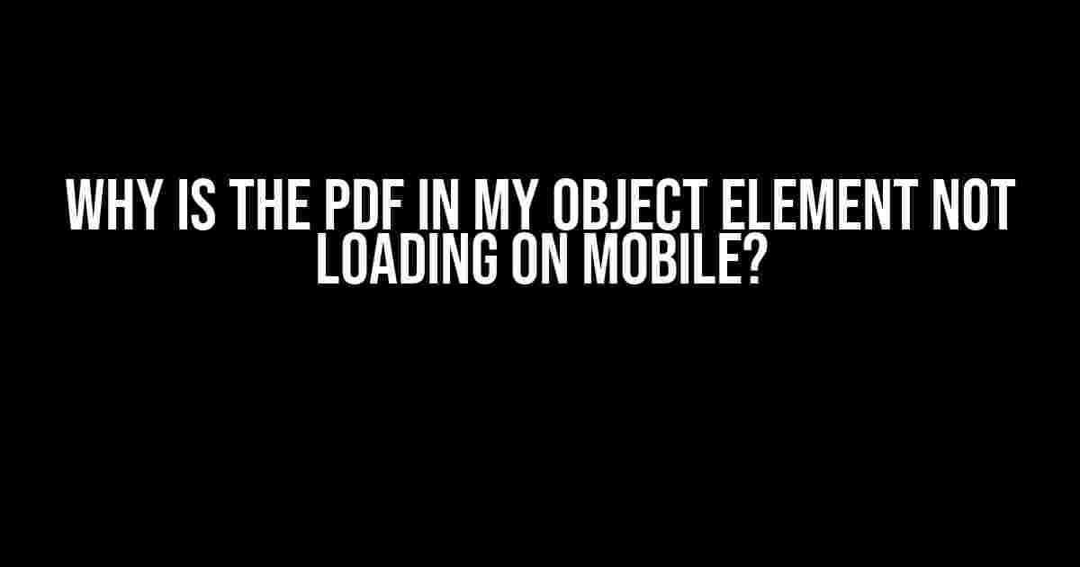 Why is the PDF in my object element not loading on mobile?